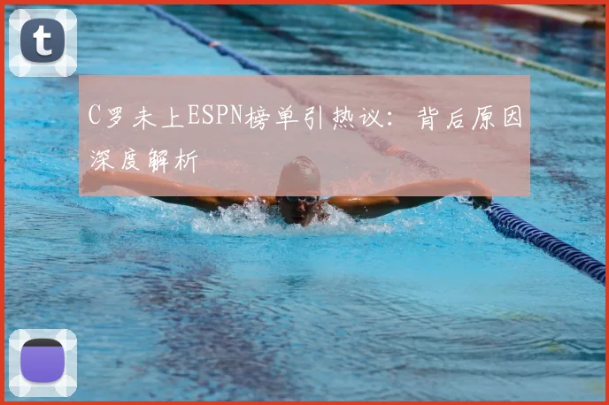 C罗未上ESPN榜单引热议：背后原因深度解析